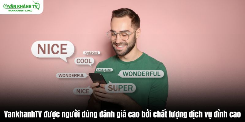 VankhanhTV được người dùng đánh giá cao bởi chất lượng dịch vụ đỉnh cao
